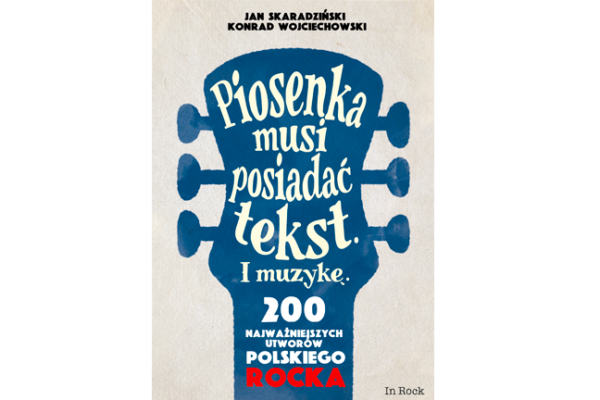 „Piosenka musi posiadać tekst I muzykę. 200 najważniejszych utworów polskiego rocka” – recenzja