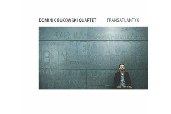 Dominik Bukowski Quartet – Transatlantyk [RECENZJA]